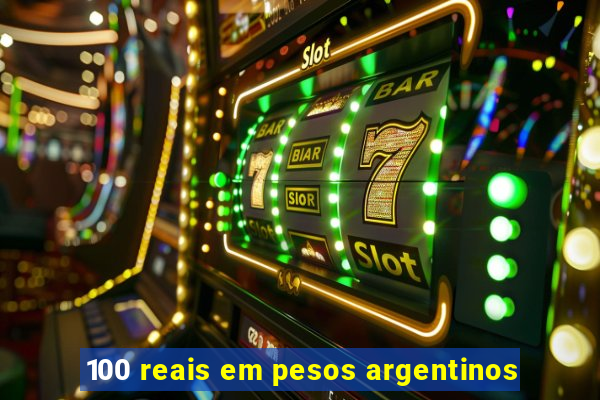 100 reais em pesos argentinos